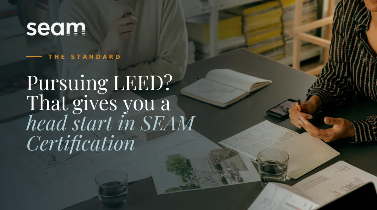 LEED certification gives you a head start toward SEAM Certification
